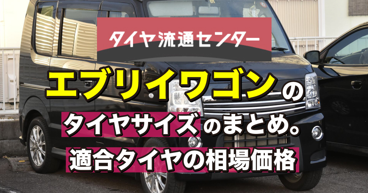 2024年最新版】エブリイワゴンのタイヤサイズまとめ！適合タイヤの相場 